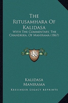 The Ritusamhara Of Kalidasa: With The Commentary, The Chandrika, Of Manirama (1867)