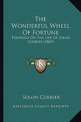 The Wonderful Wheel Of Fortune: Founded On The Life Of Solon Currier (1867)