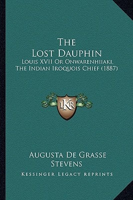The Lost Dauphin: Louis XVII Or Onwarenhiiaki, The Indian Iroquois Chief (1887)