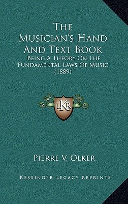 The Musician's Hand And Text Book: Being A Theory On The Fundamental Laws Of Music (1889)