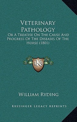Veterinary Pathology: Or A Treatise On The Cause And Progress Of The Diseases Of The Horse (1801)