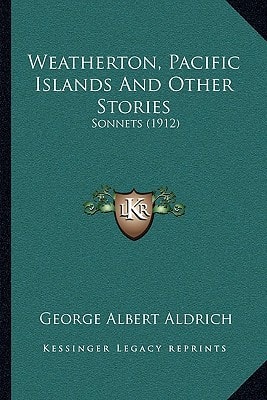 Weatherton, Pacific Islands And Other Stories: Sonnets (1912)