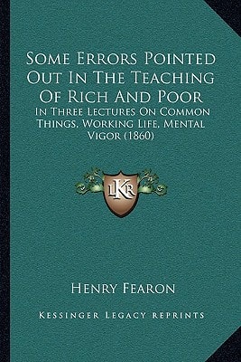 Some Errors Pointed Out In The Teaching Of Rich And Poor: In Three Lectures On Common Things, Working Life, Mental Vigor (1860)