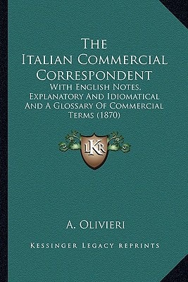 The Italian Commercial Correspondent: With English Notes, Explanatory And Idiomatical And A Glossary Of Commercial Terms (1870)