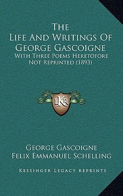 The Life And Writings Of George Gascoigne: With Three Poems Heretofore Not Reprinted (1893)