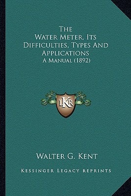 The Water Meter, Its Difficulties, Types And Applications: A Manual (1892)