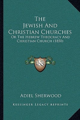 The Jewish And Christian Churches: Or The Hebrew Theocracy And Christian Church (1850)