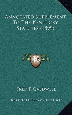 Annotated Supplement To The Kentucky Statutes (1899)