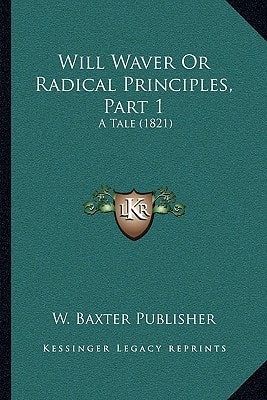 Will Waver Or Radical Principles, Part 1: A Tale (1821)