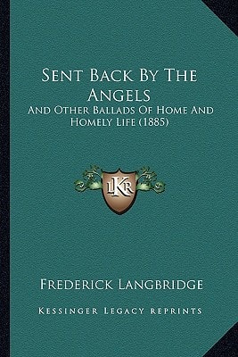 Sent Back By The Angels: And Other Ballads Of Home And Homely Life (1885)