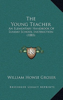 The Young Teacher: An Elementary Handbook Of Sunday School Instruction (1885)