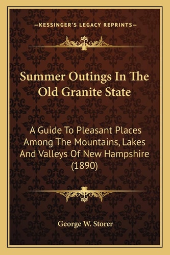 Summer Outings In The Old Granite State: A Guide To Pleasant Places Among The Mountains, Lakes And Valleys Of New Hampshire (1890)