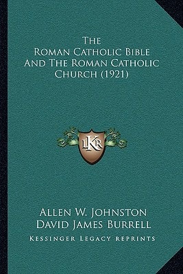 The Roman Catholic Bible And The Roman Catholic Church (1921)