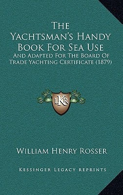 The Yachtsman's Handy Book For Sea Use: And Adapted For The Board Of Trade Yachting Certificate (1879)