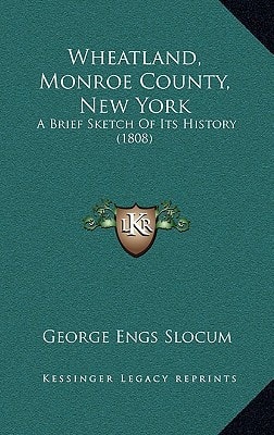 Wheatland, Monroe County, New York: A Brief Sketch Of Its History (1808)