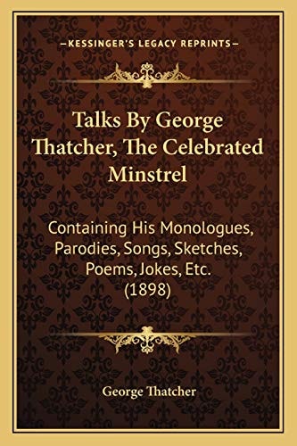 Talks By George Thatcher, The Celebrated Minstrel: Containing His Monologues, Parodies, Songs, Sketches, Poems, Jokes, Etc. (1898)