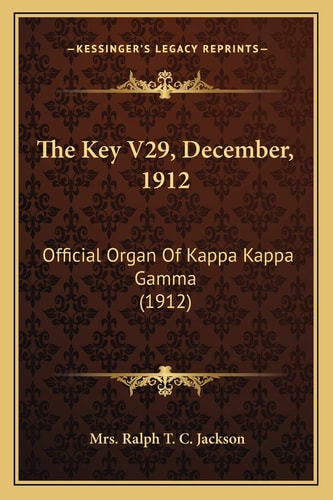 The Key V29, December, 1912: Official Organ Of Kappa Kappa Gamma (1912)