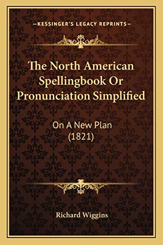 The North American Spellingbook Or Pronunciation Simplified: On A New Plan (1821)