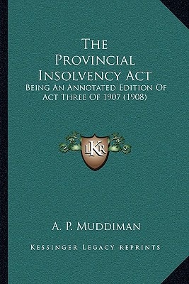The Provincial Insolvency Act: Being An Annotated Edition Of Act Three Of 1907 (1908)