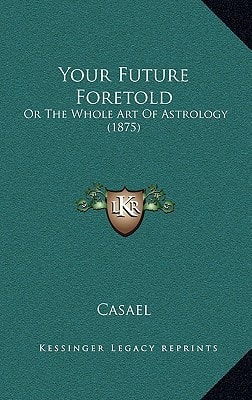 Your Future Foretold: Or The Whole Art Of Astrology (1875)
