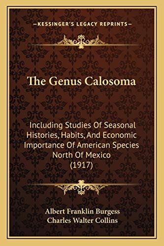 The Genus Calosoma: Including Studies Of Seasonal Histories, Habits, And Economic Importance Of American Species North Of Mexico (1917)