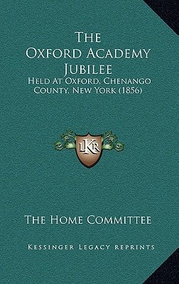 The Oxford Academy Jubilee: Held At Oxford, Chenango County, New York (1856)