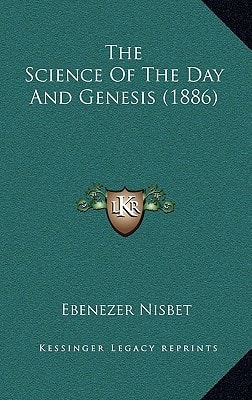 The Science Of The Day And Genesis (1886)