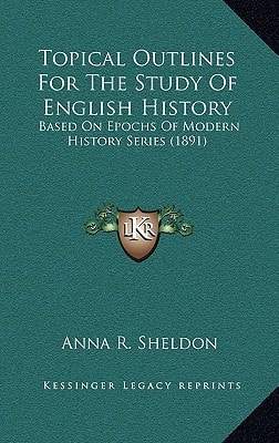 Topical Outlines For The Study Of English History: Based On Epochs Of Modern History Series (1891)