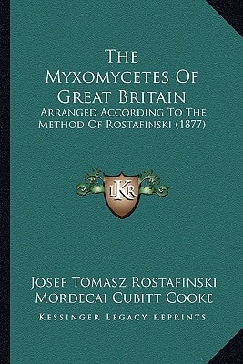 The Myxomycetes Of Great Britain: Arranged According To The Method Of Rostafinski (1877)