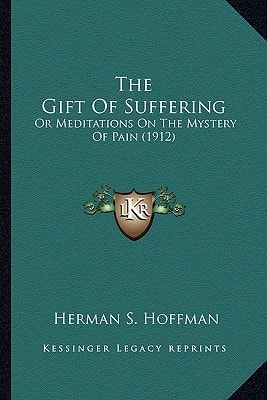 The Gift Of Suffering: Or Meditations On The Mystery Of Pain (1912)