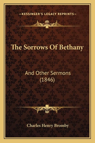 The Sorrows Of Bethany: And Other Sermons (1846)
