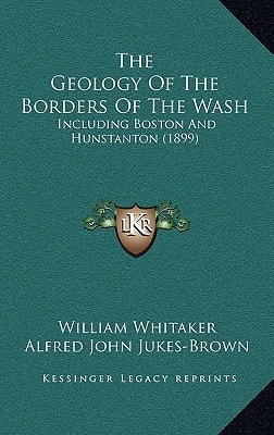 The Geology Of The Borders Of The Wash: Including Boston And Hunstanton (1899)