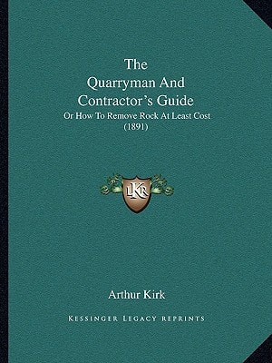 The Quarryman And Contractor's Guide: Or How To Remove Rock At Least Cost (1891)