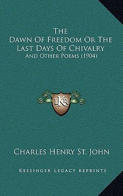 The Dawn Of Freedom Or The Last Days Of Chivalry: And Other Poems (1904)
