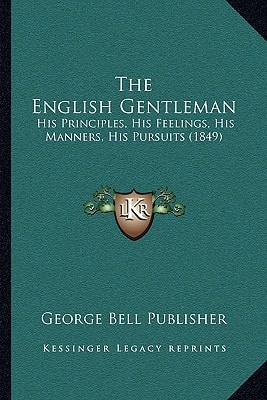 The English Gentleman: His Principles, His Feelings, His Manners, His Pursuits (1849)