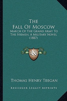 The Fall Of Moscow: March Of The Grand Army To The Niemen, A Military Novel (1887)