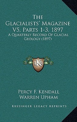 The Glacialists' Magazine V5, Parts 1-3, 1897: A Quarterly Record Of Glacial Geology (1897)