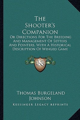 The Shooter's Companion: Or Directions For The Breeding And Management Of Setters And Pointers, With A Historical Description Of Winged Game (1819)