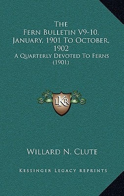 The Fern Bulletin V9-10, January, 1901 To October, 1902: A Quarterly Devoted To Ferns (1901)