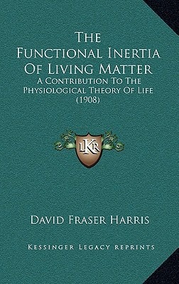 The Functional Inertia Of Living Matter: A Contribution To The Physiological Theory Of Life (1908)