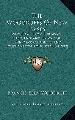 The Woodruffs Of New Jersey: Who Came From Fordwich, Kent, England, By Way Of Lynn, Massachusetts, And Southampton, Long Island (1909)