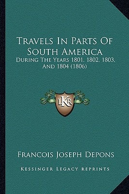 Travels In Parts Of South America: During The Years 1801, 1802, 1803, And 1804 (1806)