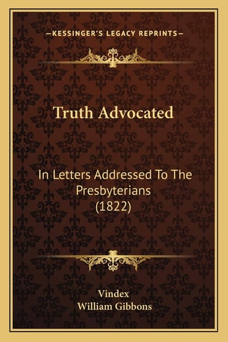 Truth Advocated: In Letters Addressed To The Presbyterians (1822)