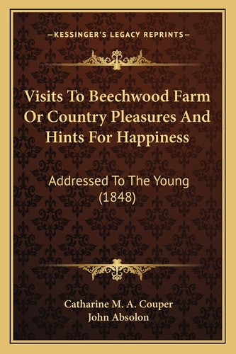 Visits To Beechwood Farm Or Country Pleasures And Hints For Happiness: Addressed To The Young (1848)