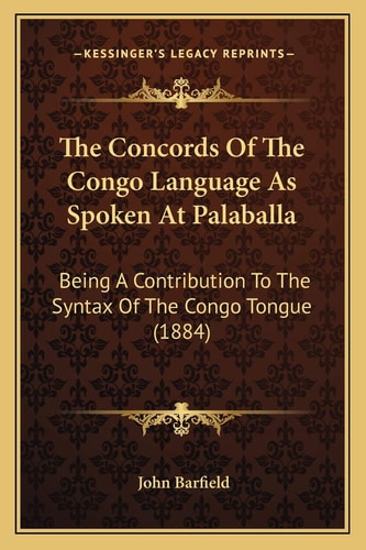 The Concords Of The Congo Language As Spoken At Palaballa: Being A Contribution To The Syntax Of The Congo Tongue (1884)