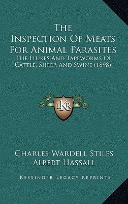 The Inspection Of Meats For Animal Parasites: The Flukes And Tapeworms Of Cattle, Sheep, And Swine (1898)