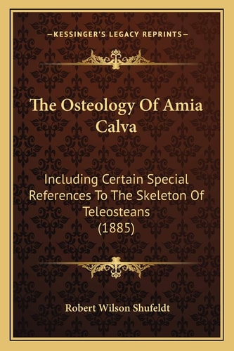 The Osteology Of Amia Calva: Including Certain Special References To The Skeleton Of Teleosteans (1885)