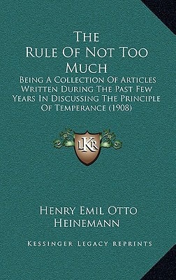 The Rule Of Not Too Much: Being A Collection Of Articles Written During The Past Few Years In Discussing The Principle Of Temperance (1908)