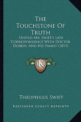 The Touchstone Of Truth: United Mr. Swift's Late Correspondence With Doctor Dobbin, And His Family (1811)