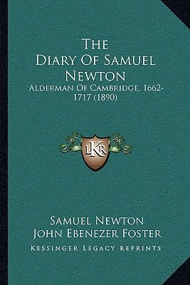 The Diary Of Samuel Newton: Alderman Of Cambridge, 1662-1717 (1890)